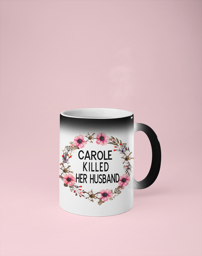 Carole Killed Her Husband Color Changing Mug - Reveals Secret Message w/ Hot Water