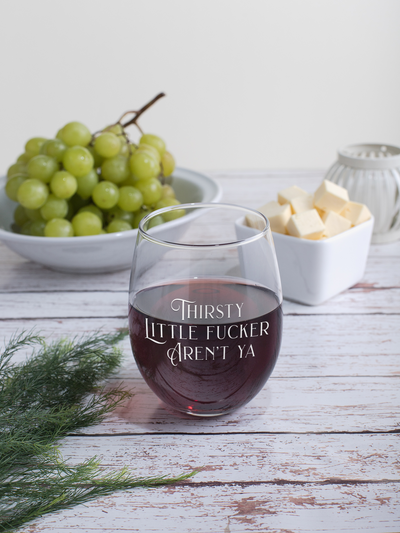 Thirsty Little Fucker Aren't Ya - 17oz. Stemless Wine Glass